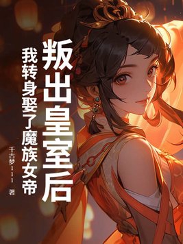叛出皇室后，我转身娶了魔族女帝叛出皇室后，我转身娶了魔族女帝
